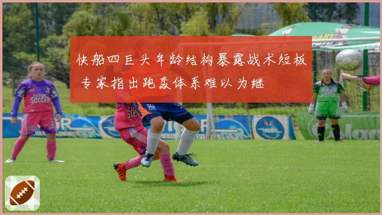 快船四巨头年龄结构暴露战术短板 专家指出跑轰体系难以为继