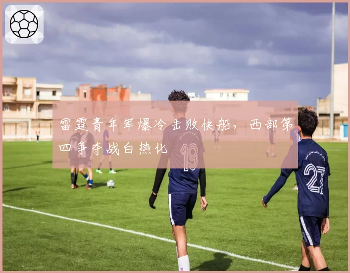 雷霆青年军爆冷击败快船，西部第四争夺战白热化