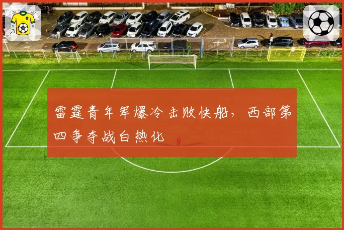 雷霆青年军爆冷击败快船，西部第四争夺战白热化