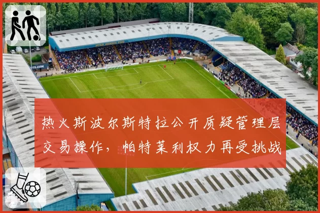 热火斯波尔斯特拉公开质疑管理层交易操作，帕特莱利权力再受挑战