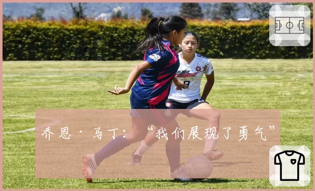 乔恩·马丁:“我们展现了勇气”