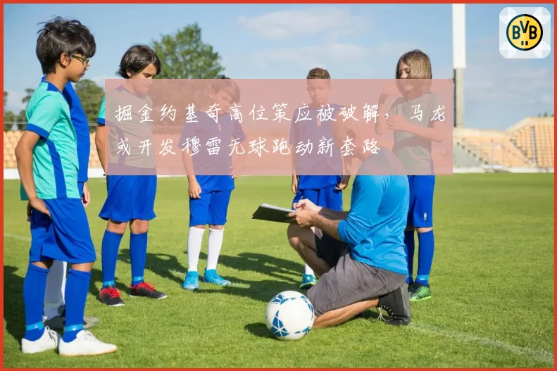 掘金约基奇高位策应被破解,马龙或开发穆雷无球跑动新套路